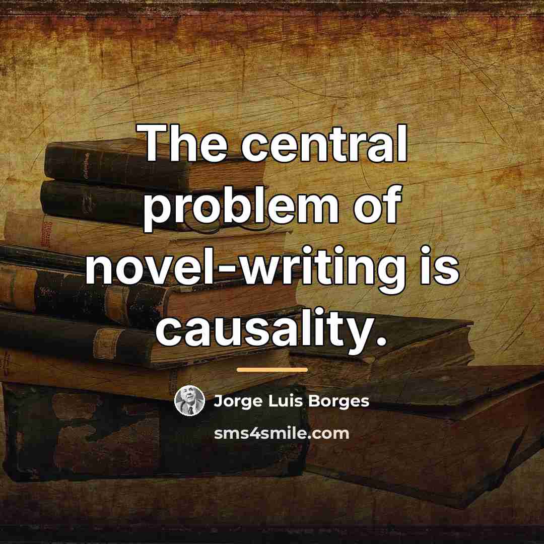 “The central problem of novel-writing is causality.…” quote by Jorge Luis Borges