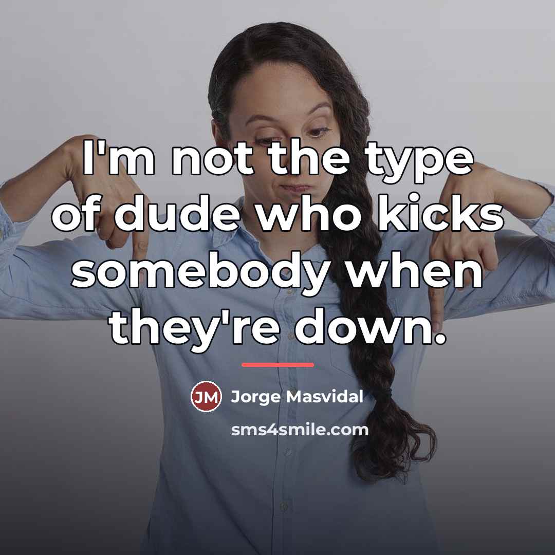 “I'm not the type of dude who kicks somebody when…” quote by Jorge Masvidal