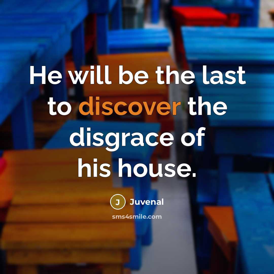 “He will be the last to discover the disgrace of…” quote by Juvenal