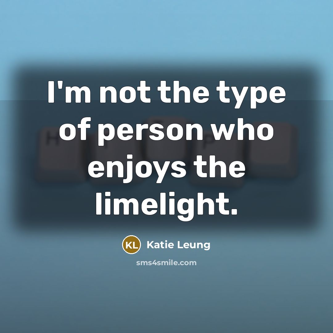 “I'm not the type of person who enjoys the limelight.…” quote by Katie Leung