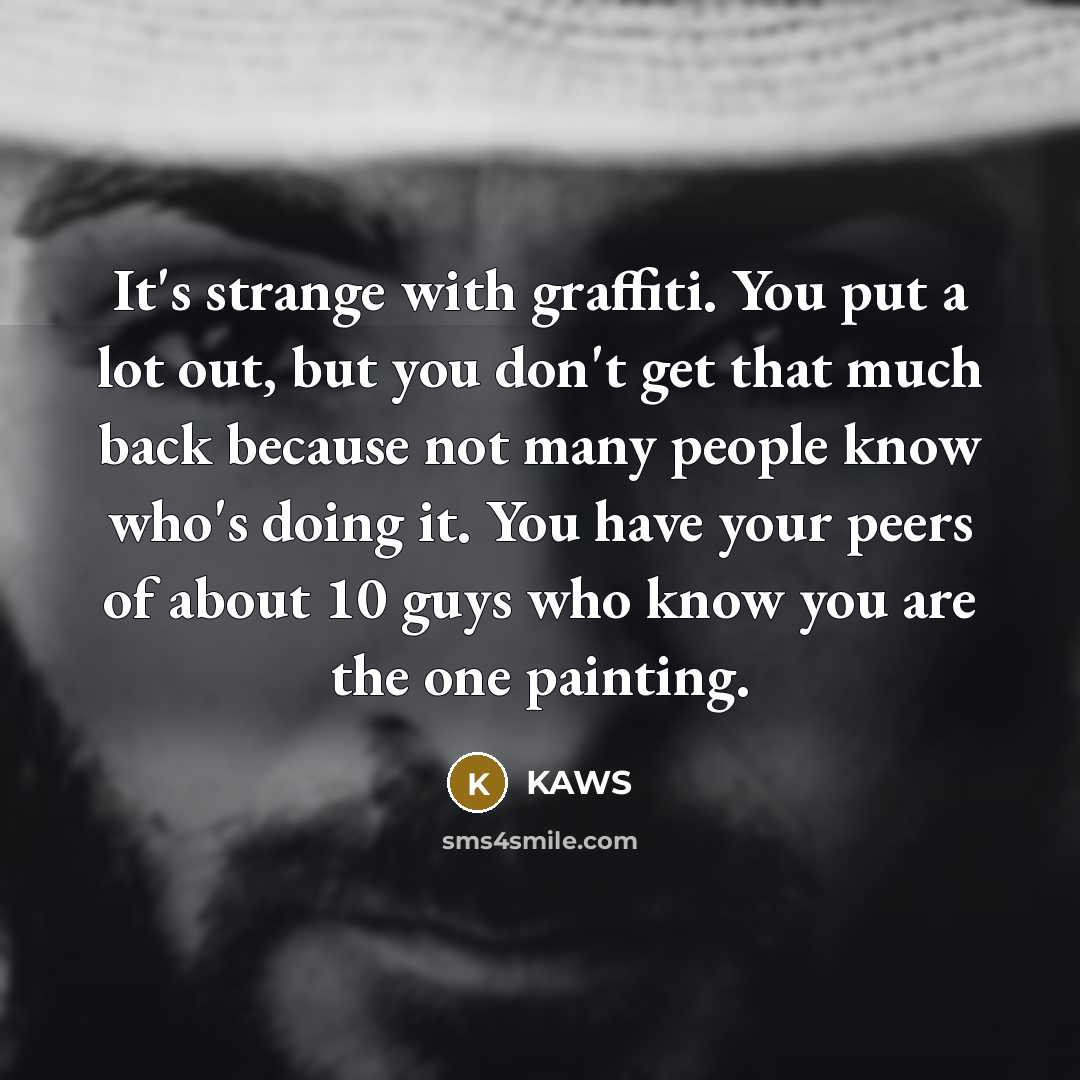 “It's strange with graffiti. You put a lot out, but…” quote by KAWS