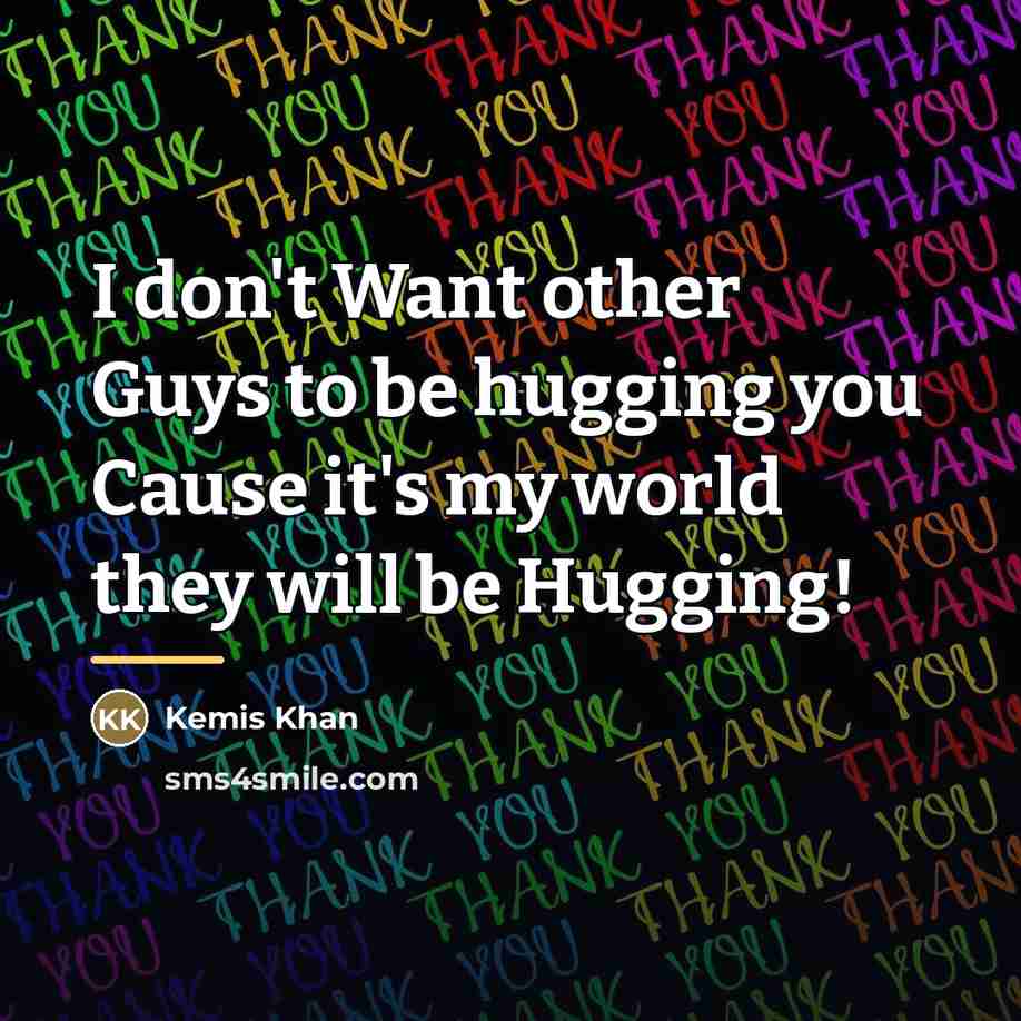 “I don't Want other Guys to be hugging you Cause…” quote by Kemis Khan