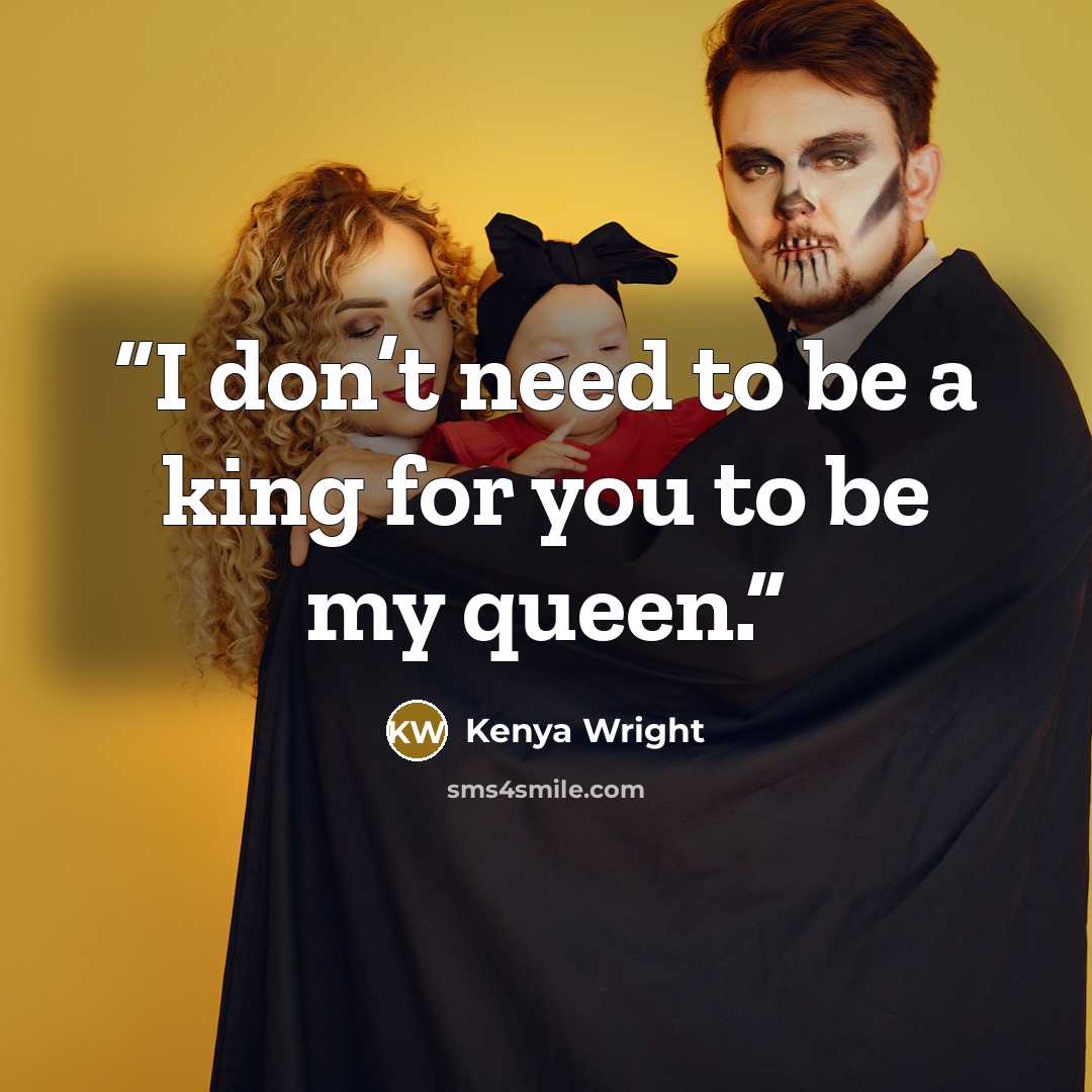 “I don’t need to be a king for you to be my queen.” quote by Kenya Wright