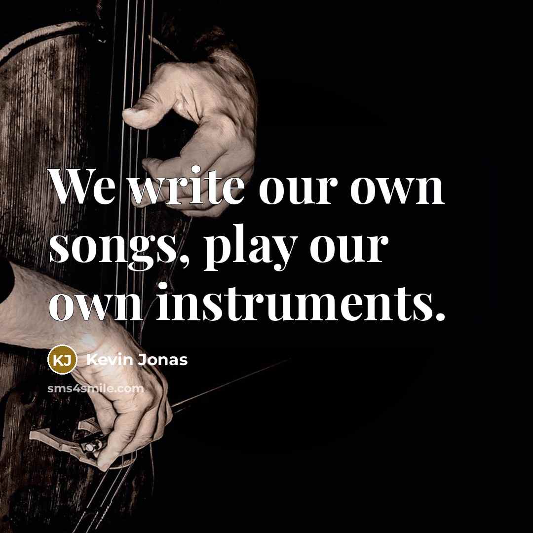 “We write our own songs, play our own instruments.” quote by Kevin Jonas