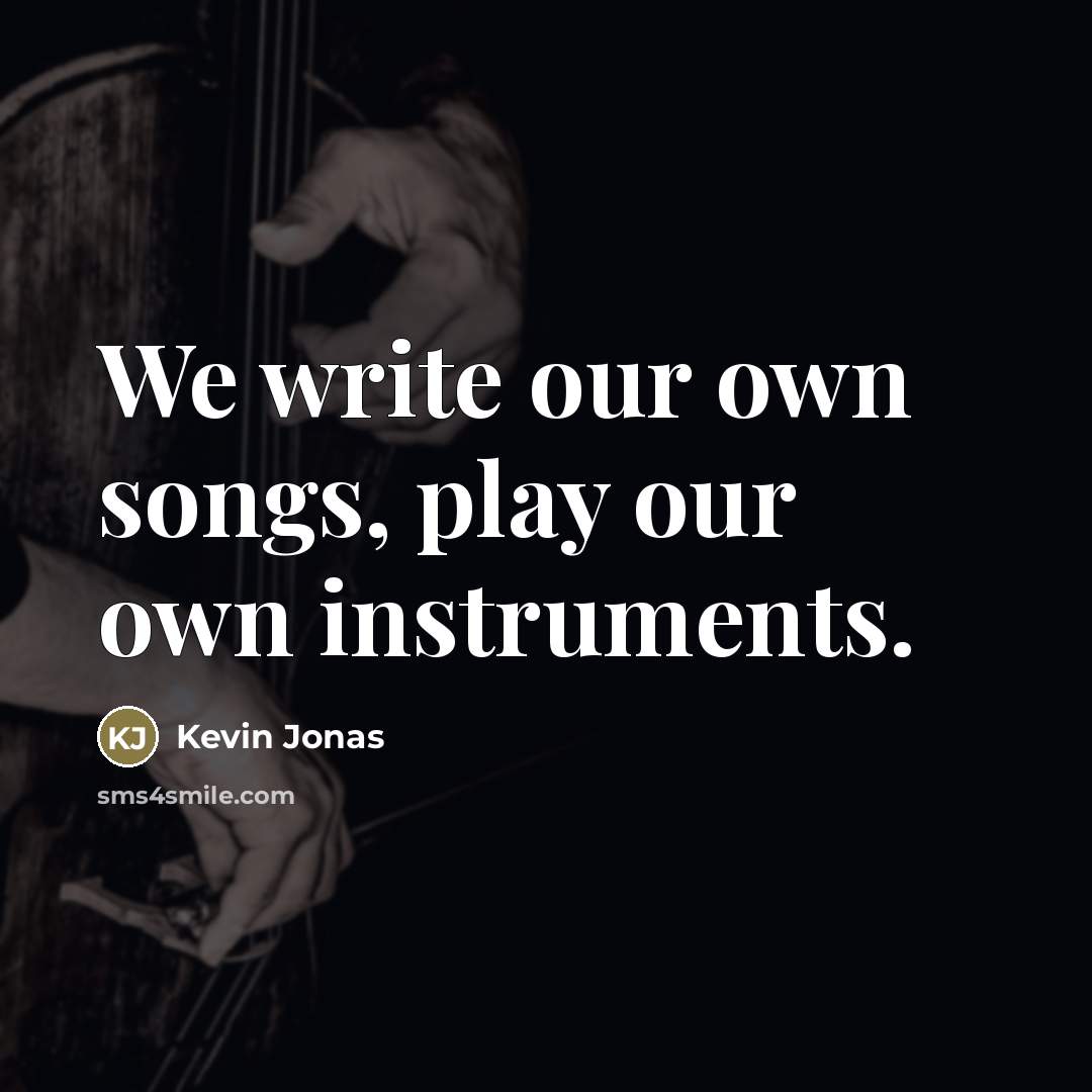 “We write our own songs, play our own instruments.…” quote by Kevin Jonas