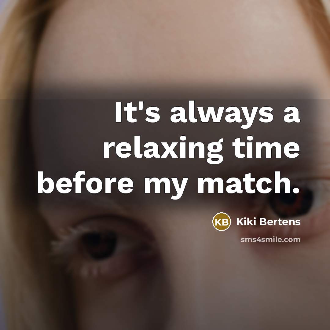“It's always a relaxing time before my match.…” quote by Kiki Bertens