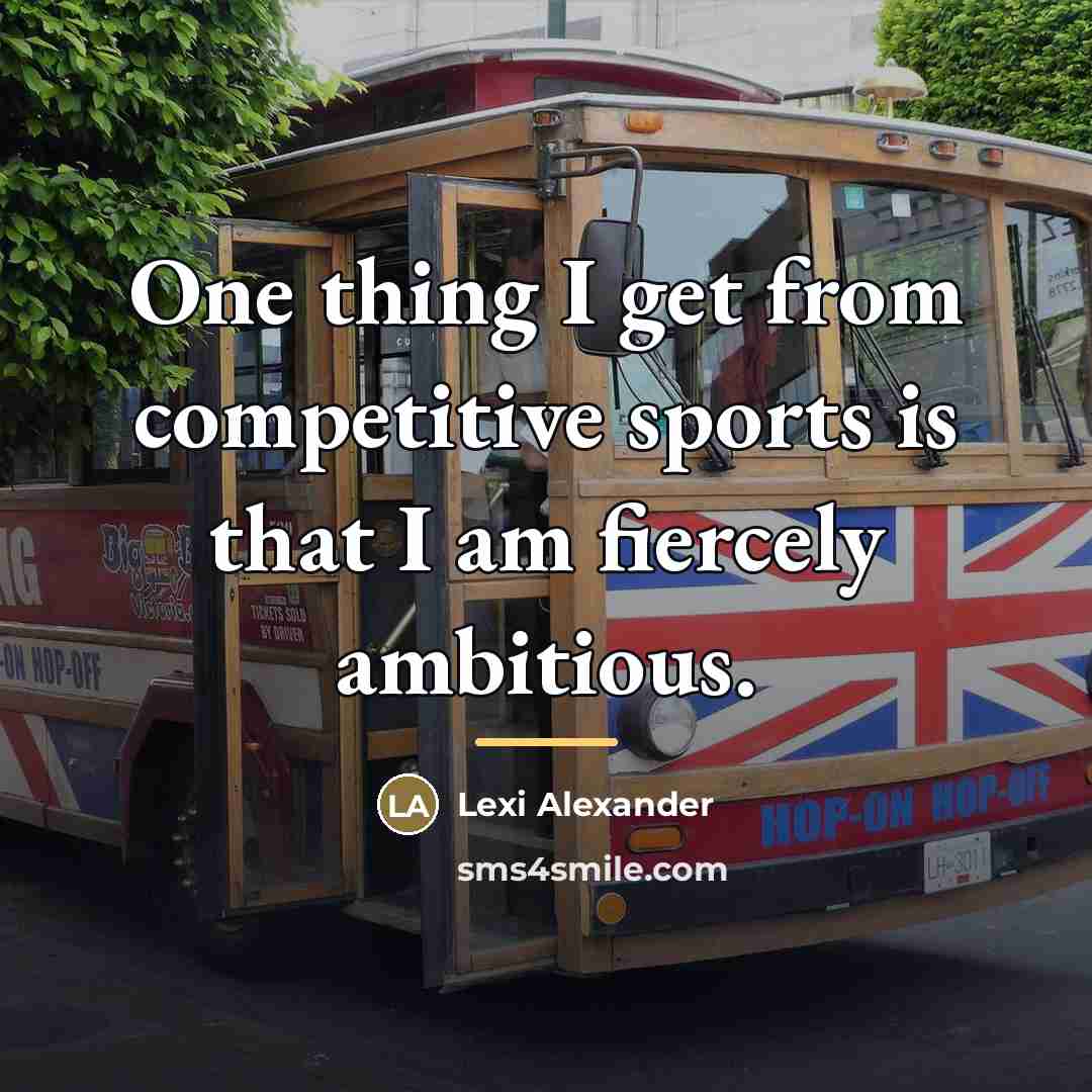 “One thing I get from competitive sports is that I…” quote by Lexi Alexander