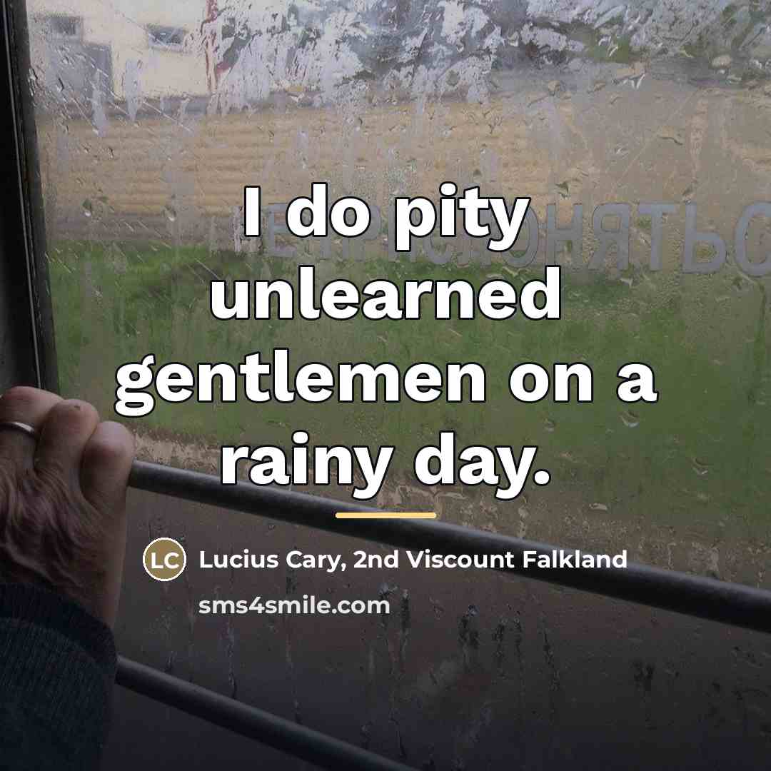 “I do pity unlearned gentlemen on a rainy day.…” quote by 2nd Viscount Falkland Lucius Cary