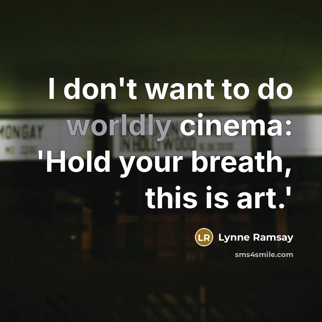 “I don't want to do worldly cinema: 'Hold your breath,…” quote by Lynne Ramsay