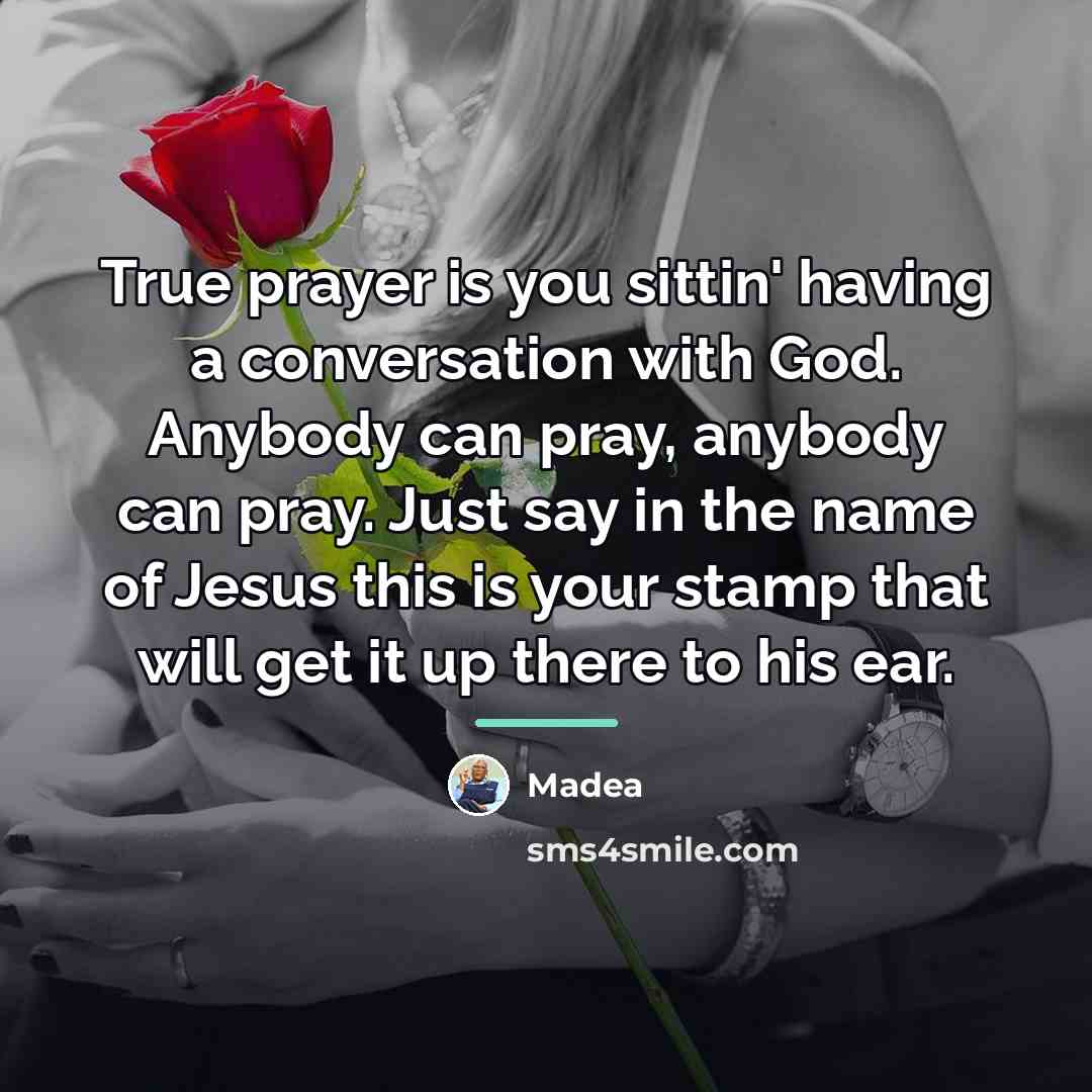 “True prayer is you sittin' having a conversation with God.…” quote by Madea