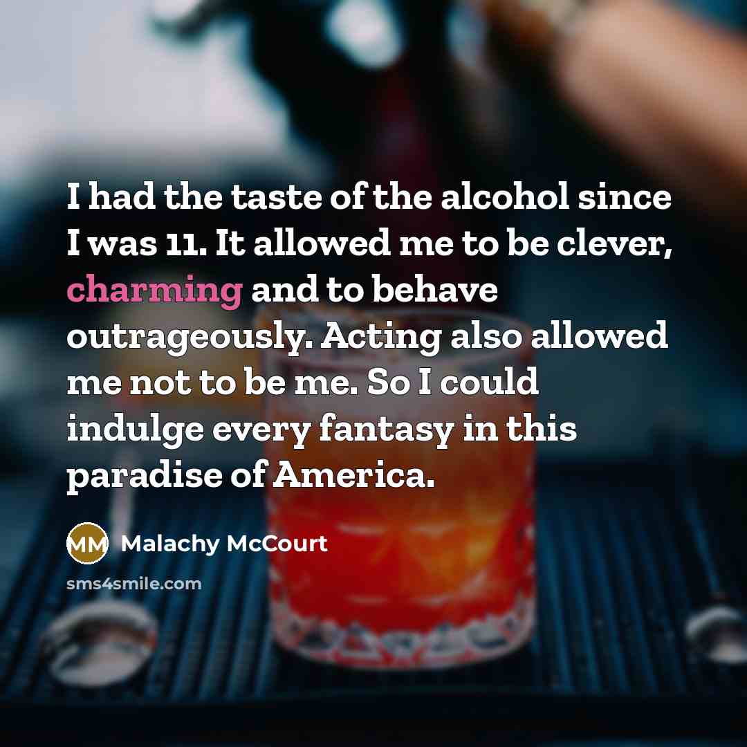 “I had the taste of the alcohol since I was…” quote by Malachy McCourt