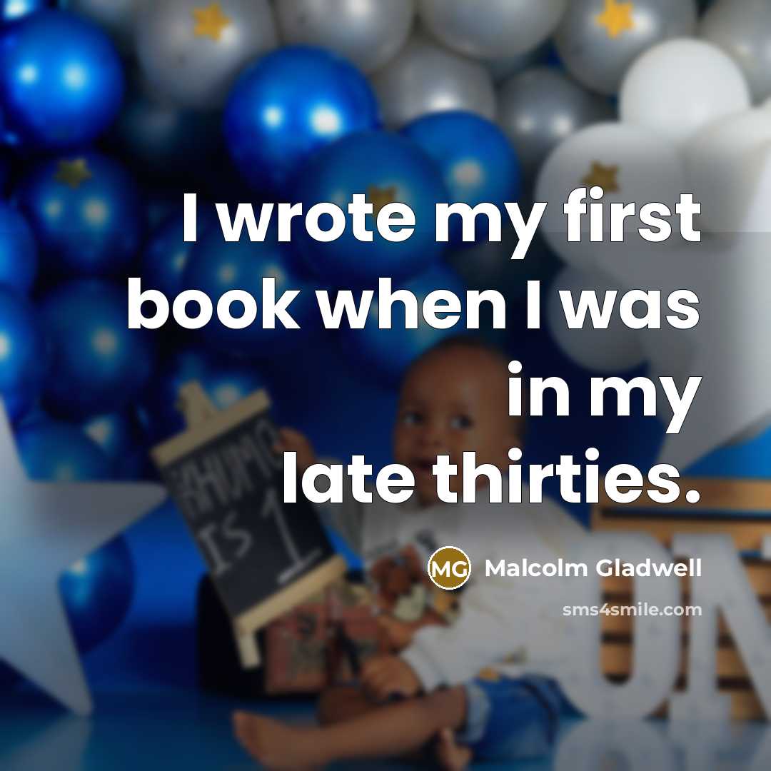 “I wrote my first book when I was in my…” quote by Malcolm Gladwell