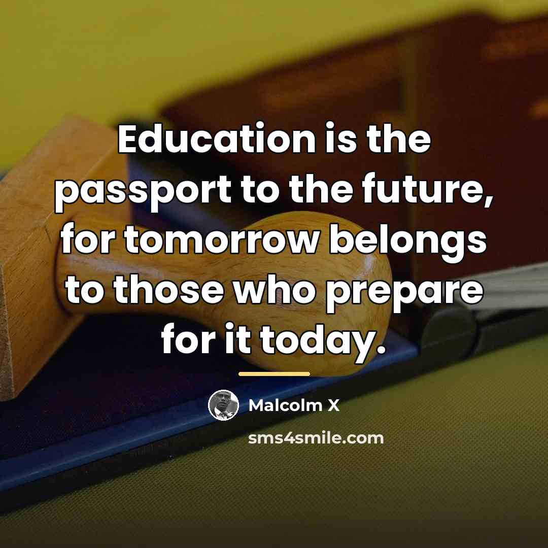 “Education is the passport to the future, for tomorrow belongs…” quote by Malcolm X