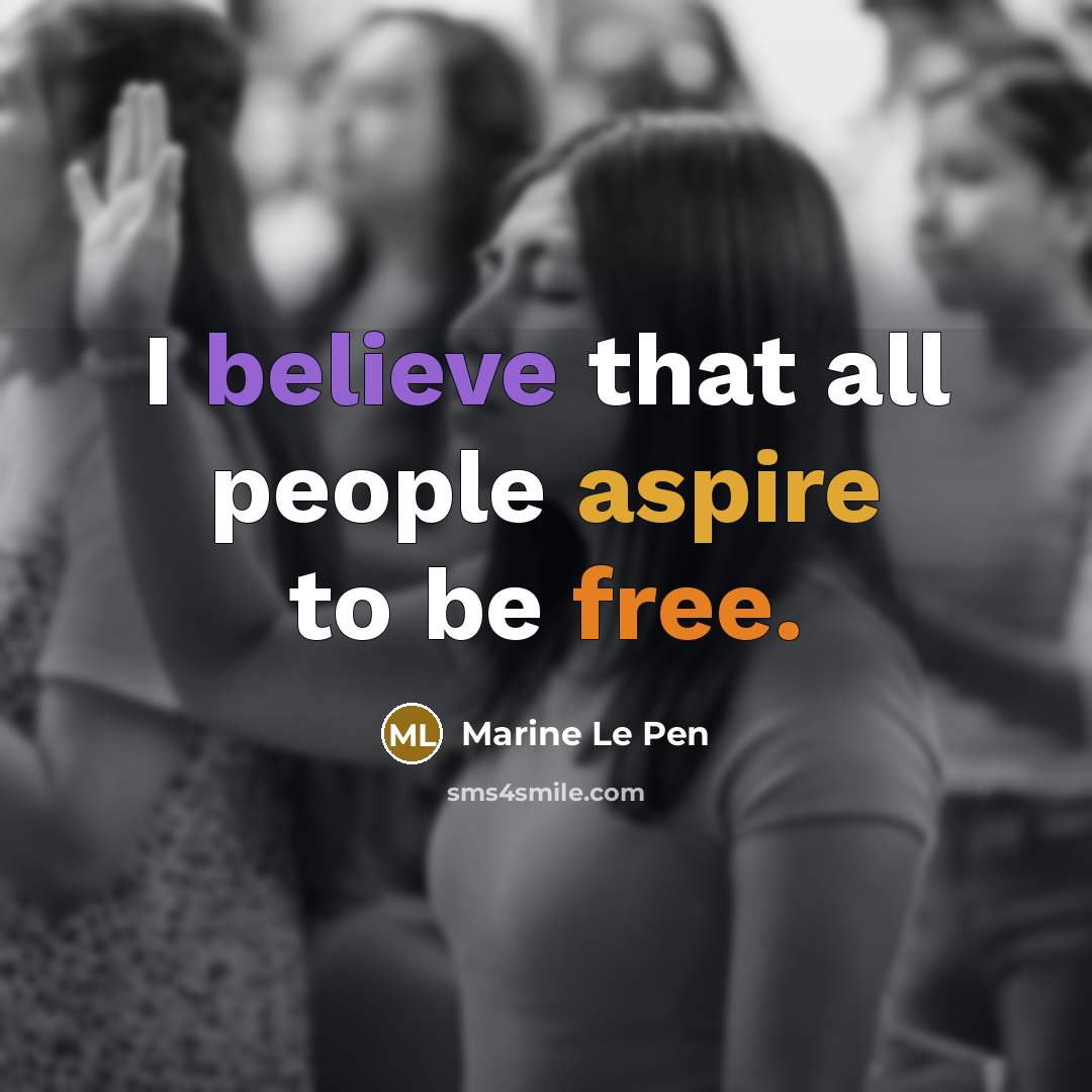 “I believe that all people aspire to be free.…” quote by Marine Le Pen