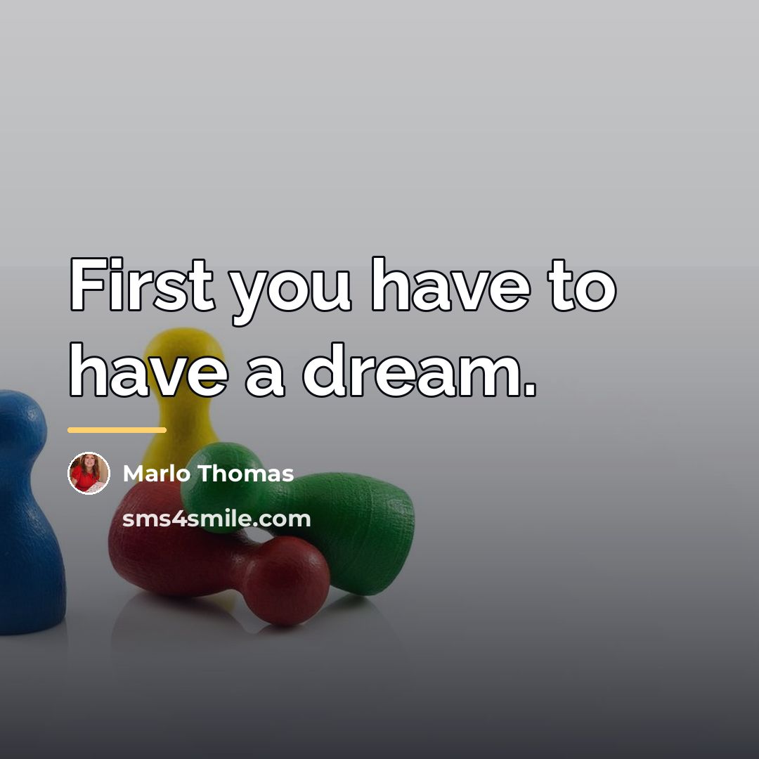 “First you have to have a dream.…” quote by Marlo Thomas