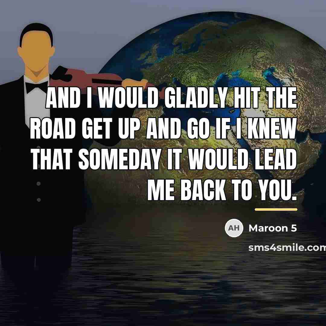 “And I would gladly hit the road get up and…” quote by Maroon 5