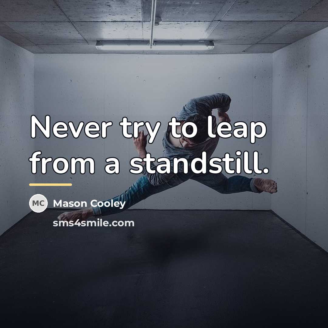 “Never try to leap from a standstill.…” quote by Mason Cooley