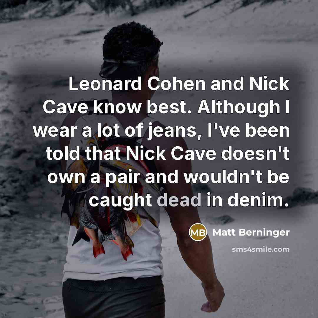 “Leonard Cohen and Nick Cave know best. Although I wear…” quote by Matt Berninger