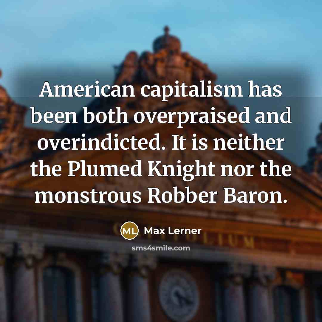 “American capitalism has been both overpraised and overindicted. It is…” quote by Max Lerner