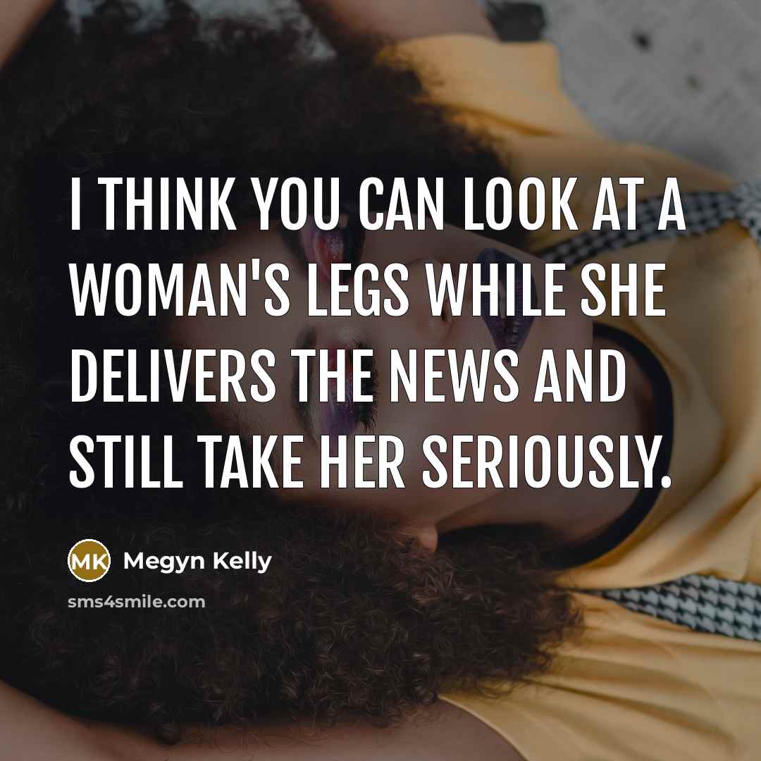“I think you can look at a woman's legs while…” quote by Megyn Kelly