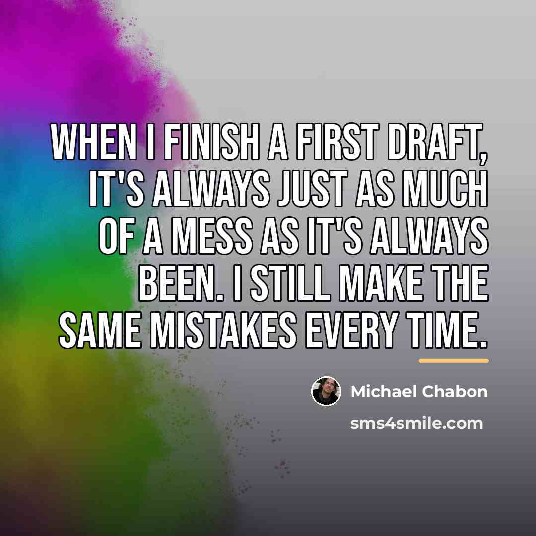 “When I finish a first draft, it's always just as…” quote by Michael Chabon