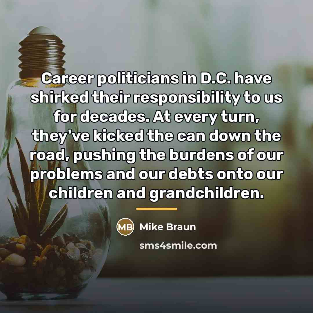 “Career politicians in D.C. have shirked their responsibility to us…” quote by Mike Braun