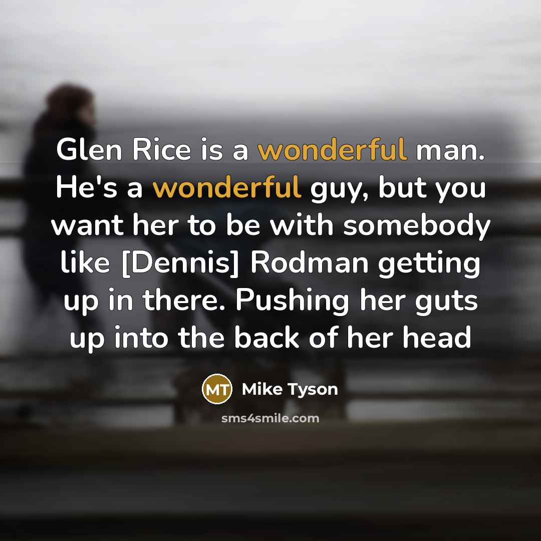 “Glen Rice is a wonderful man. He's a wonderful guy,…” quote by Mike Tyson