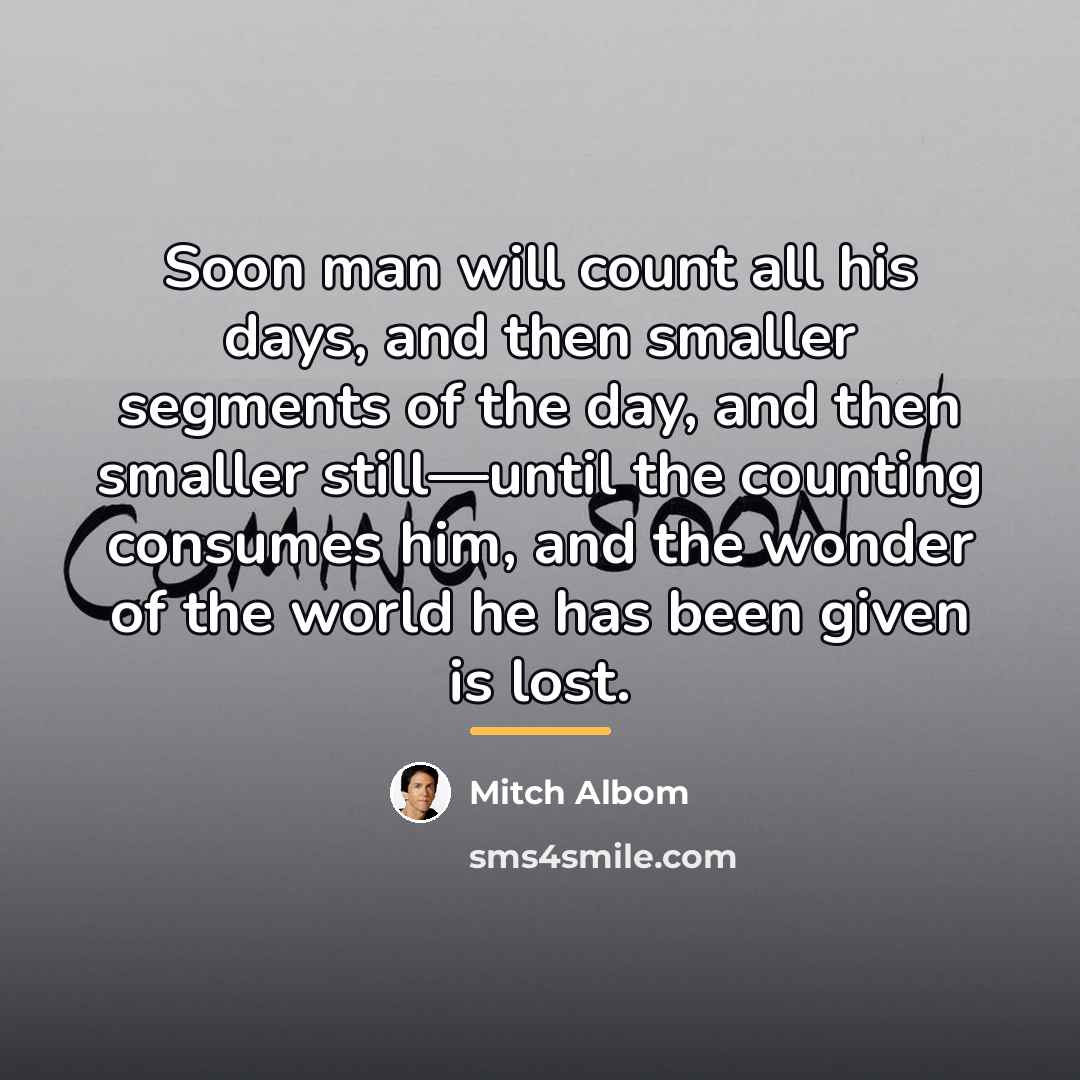 “Soon man will count all his days, and then smaller…” quote by Mitch Albom