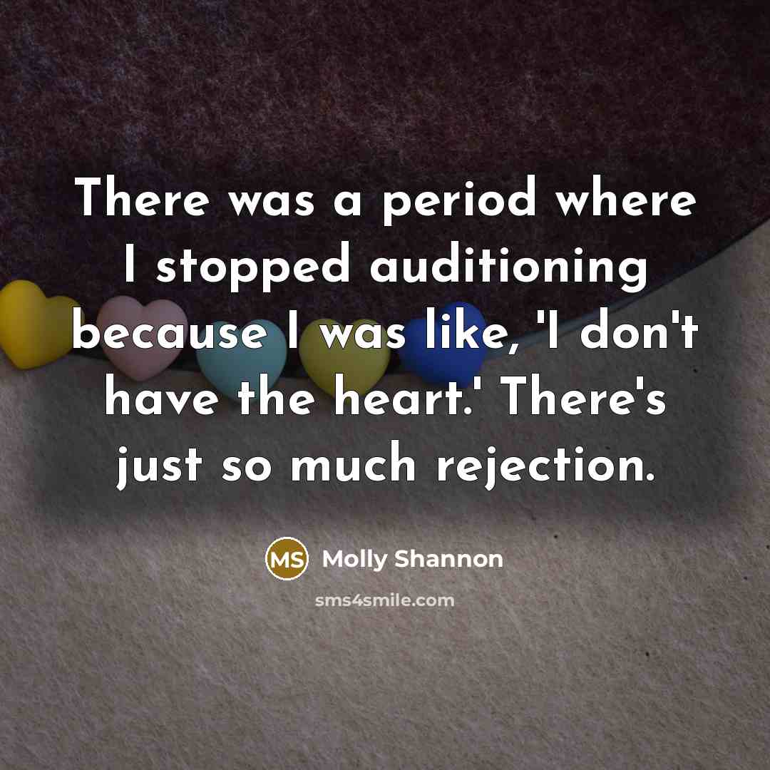 “There was a period where I stopped auditioning because I…” quote by Molly Shannon
