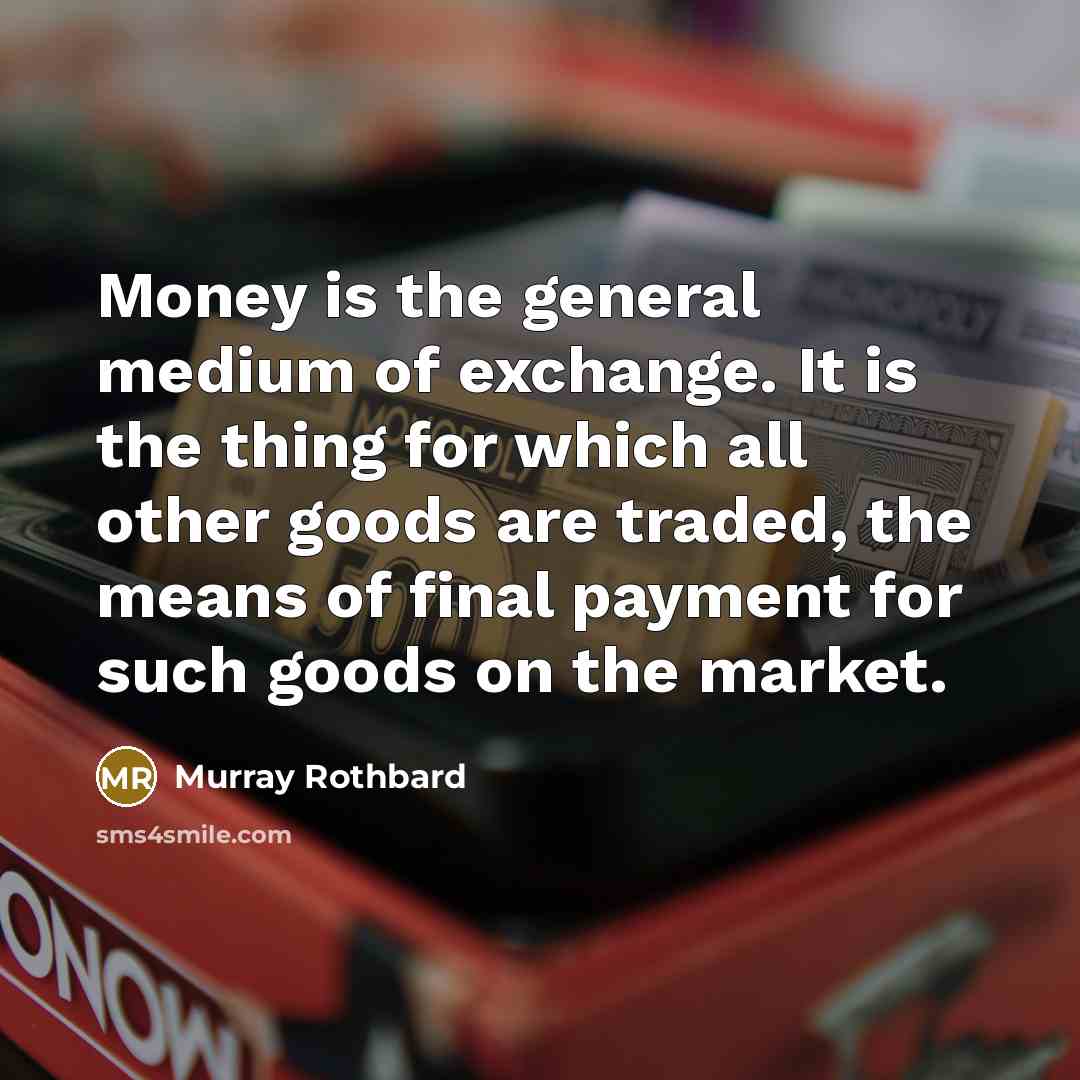 “Money is the general medium of exchange. It is the…” quote by Murray Rothbard