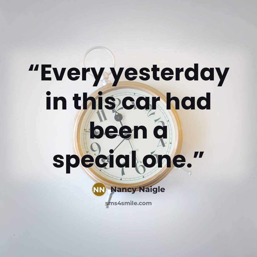 “Every yesterday in this car had been a special one.” quote by Nancy Naigle