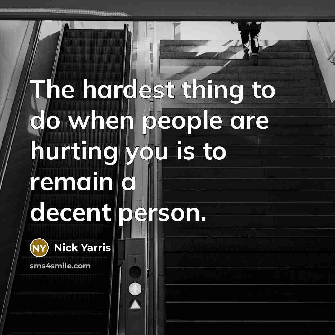 “The hardest thing to do when people are hurting you…” quote by Nick Yarris