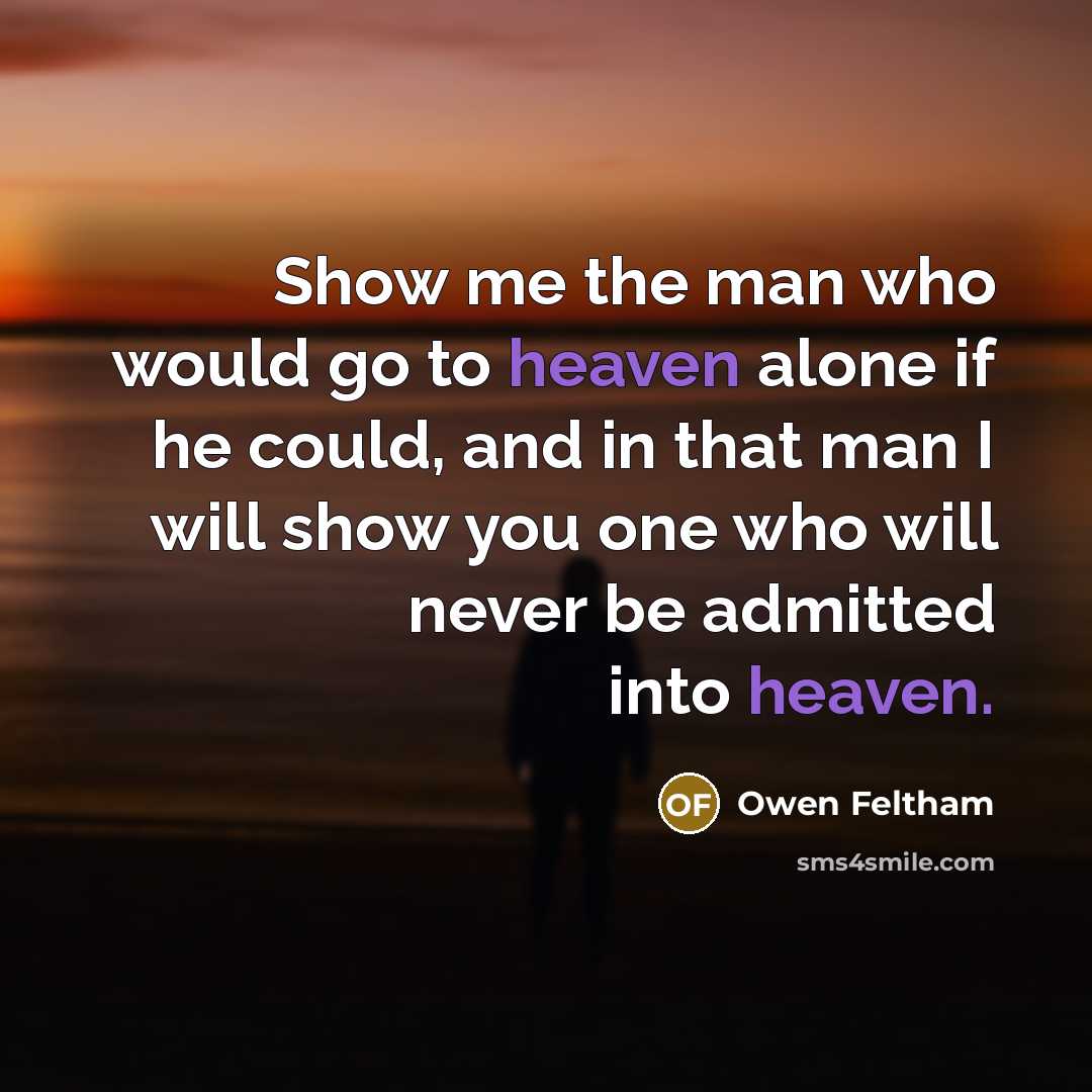“Show me the man who would go to heaven alone…” quote by Owen Feltham