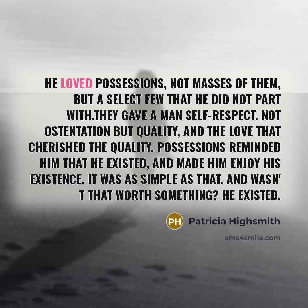 “He loved possessions, not masses of them, but a select…” quote by Patricia Highsmith