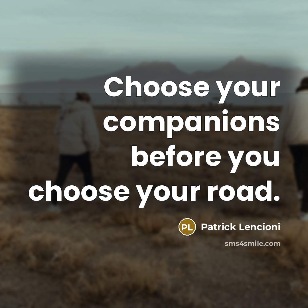 “Choose your companions before you choose your road.…” quote by Patrick Lencioni