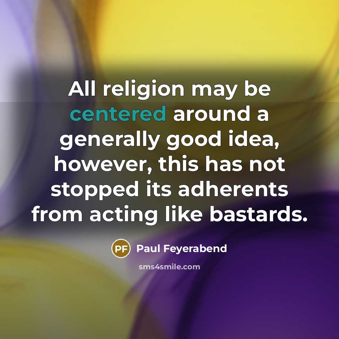 “All religion may be centered around a generally good idea,…” quote by Paul Feyerabend