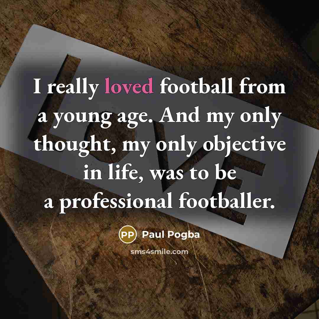 “I really loved football from a young age. And my…” quote by Paul Pogba