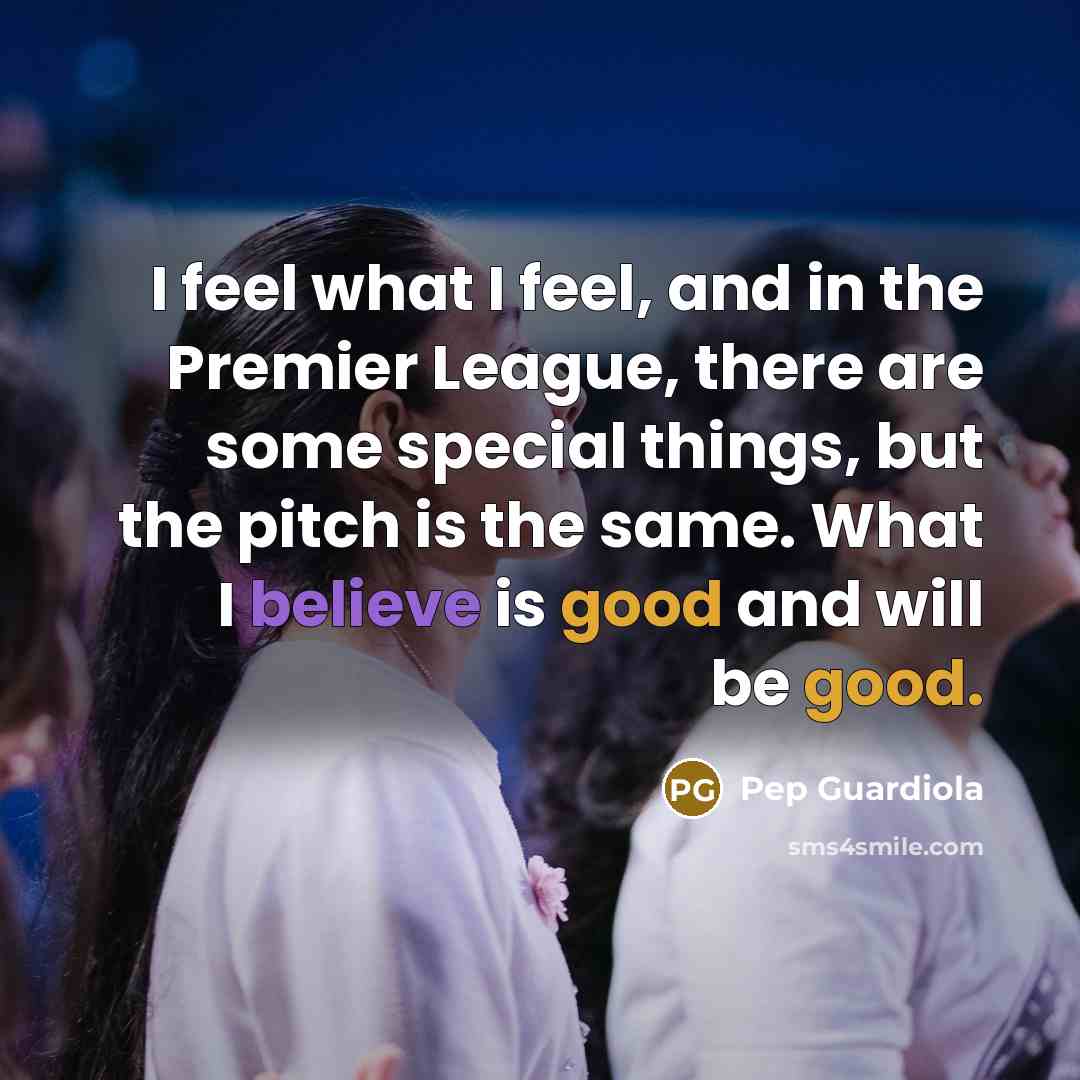 “I feel what I feel, and in the Premier League,…” quote by Pep Guardiola