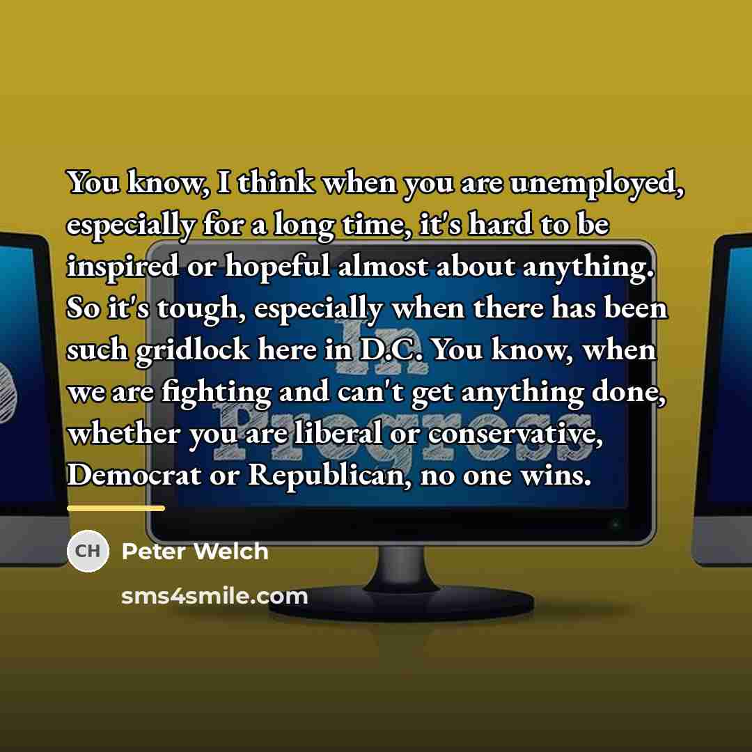 “You know, I think when you are unemployed, especially for…” quote by Peter Welch