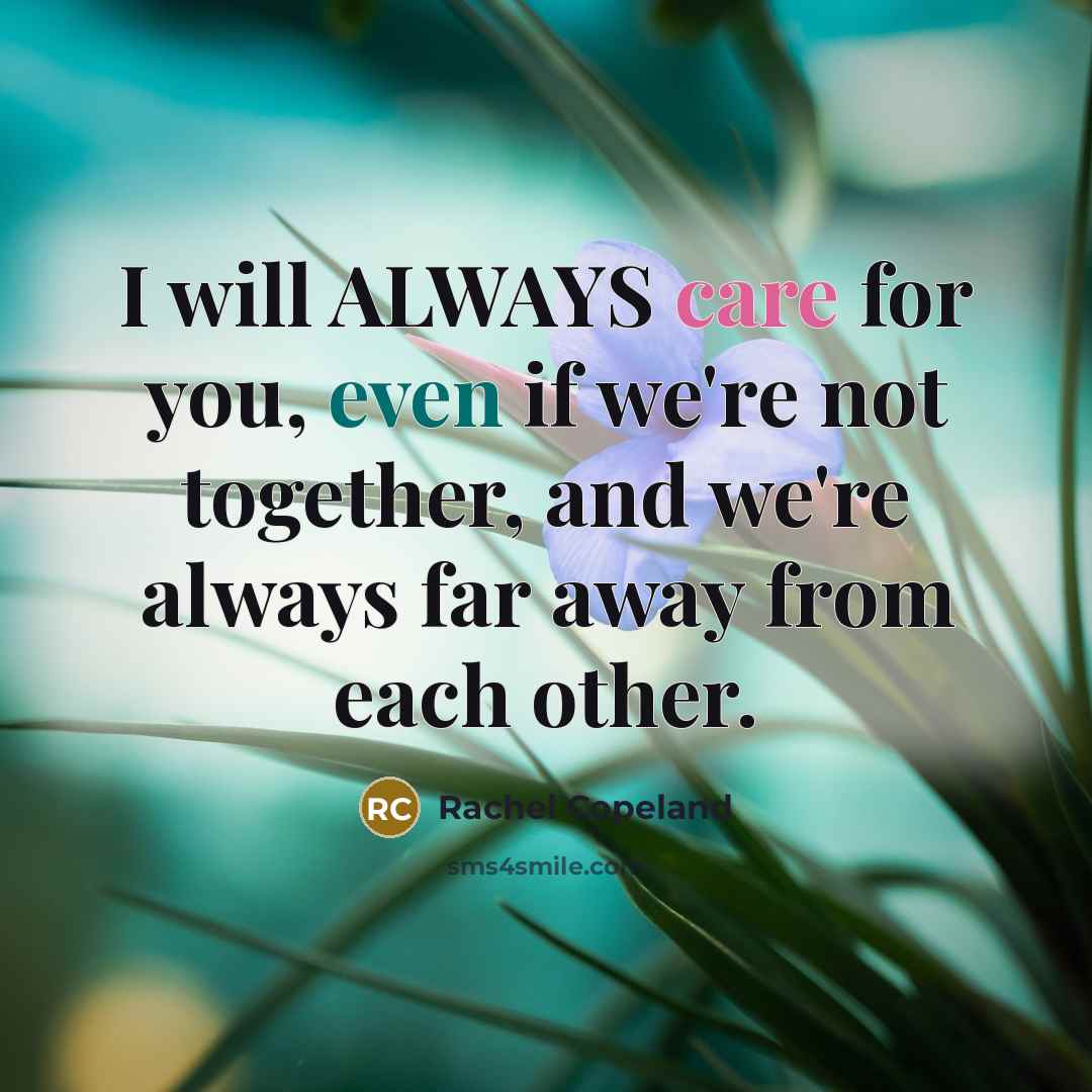“I will ALWAYS care for you, even if we're not together, and we're always far away from each other.” quote by Rachel Copeland