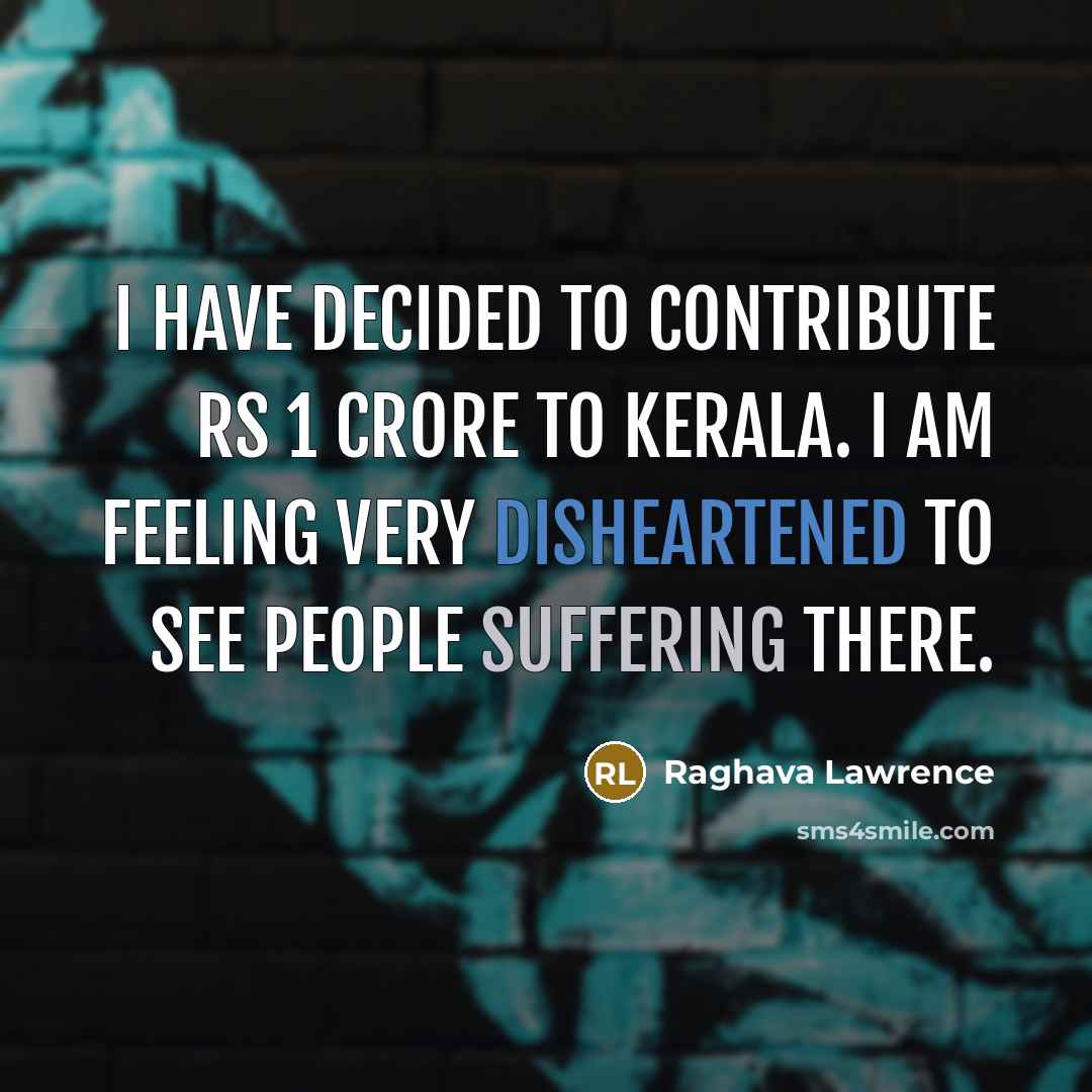 “I have decided to contribute Rs 1 crore to Kerala. I am feeling very disheartened to see people suffering there.” quote by Raghava Lawrence