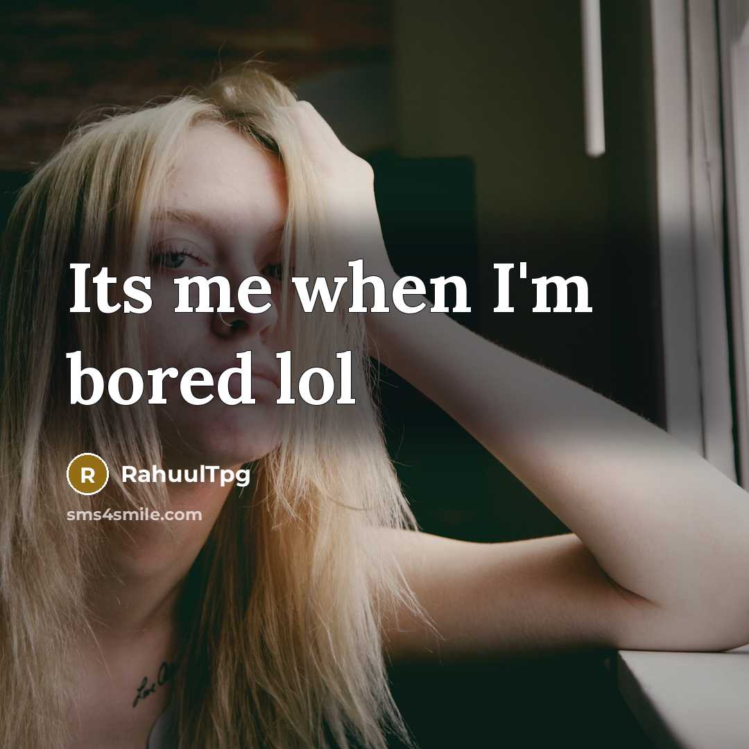 “Its me when I'm bored lol…” quote by RahuulTpg