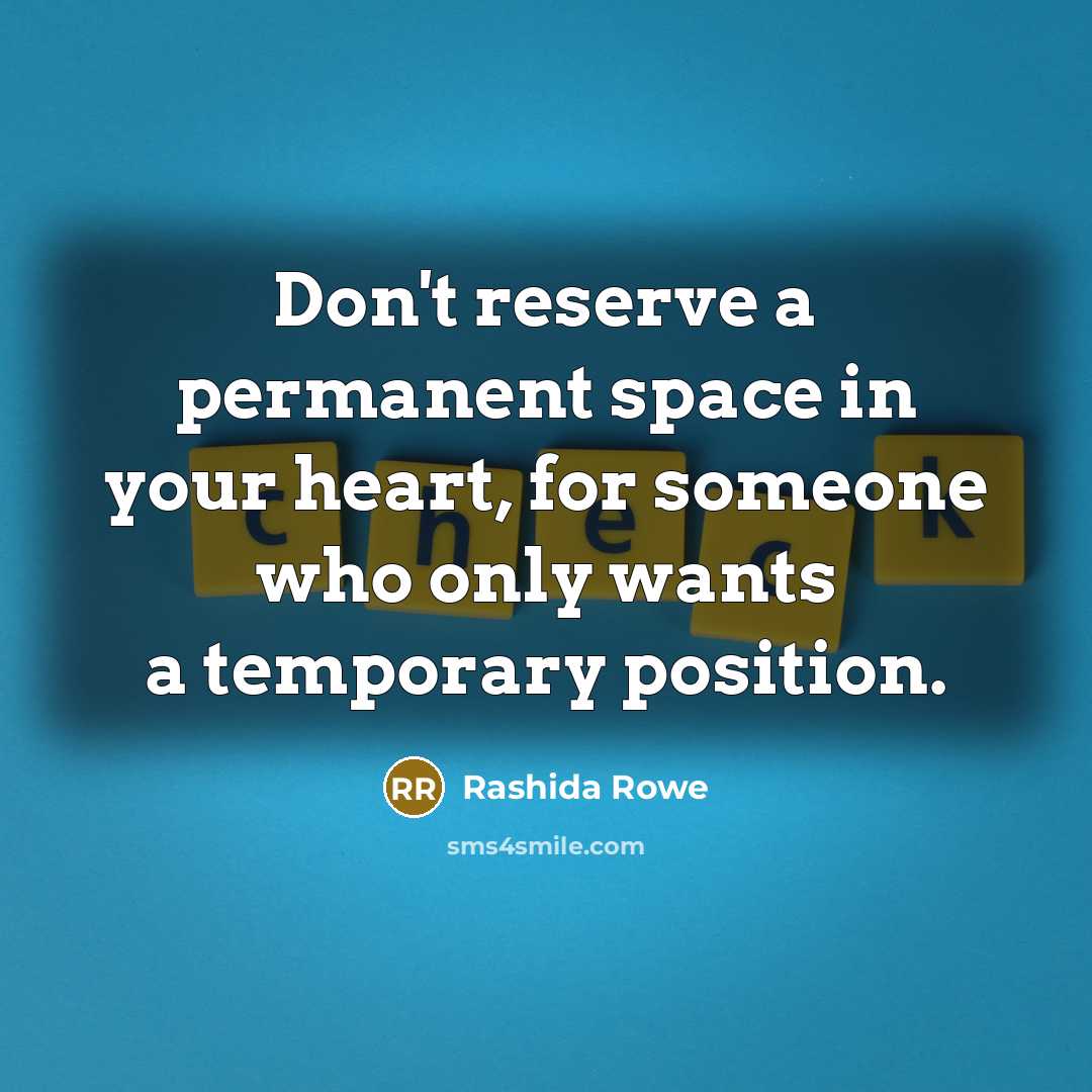 “Don't reserve a permanent space in your heart, for someone…” quote by Rashida Rowe