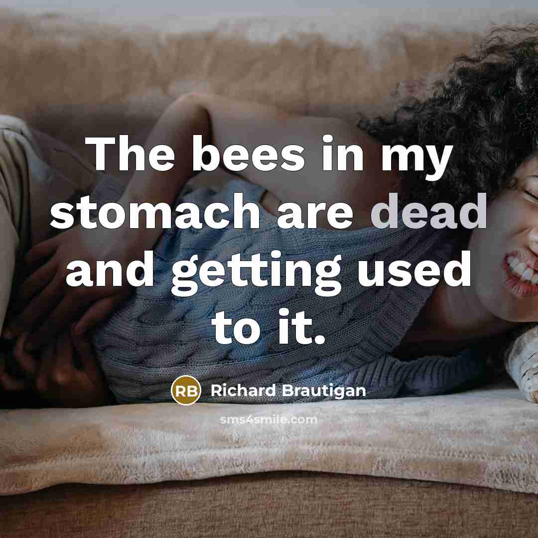 “The bees in my stomach are dead and getting used…” quote by Richard Brautigan