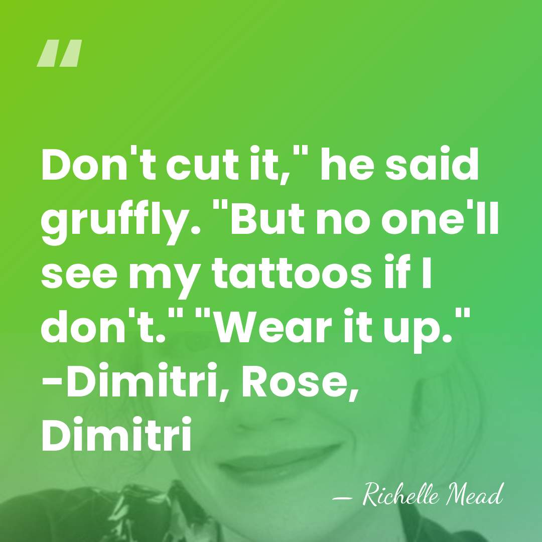 Don't cut it," he said gruffly. "But no one'll see my tattoos&hellip; - Richelle Mead