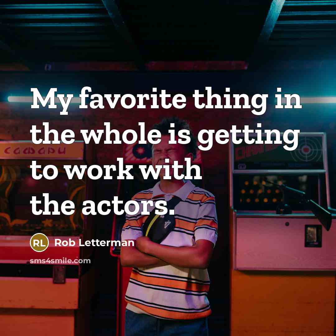 “My favorite thing in the whole is getting to work…” quote by Rob Letterman