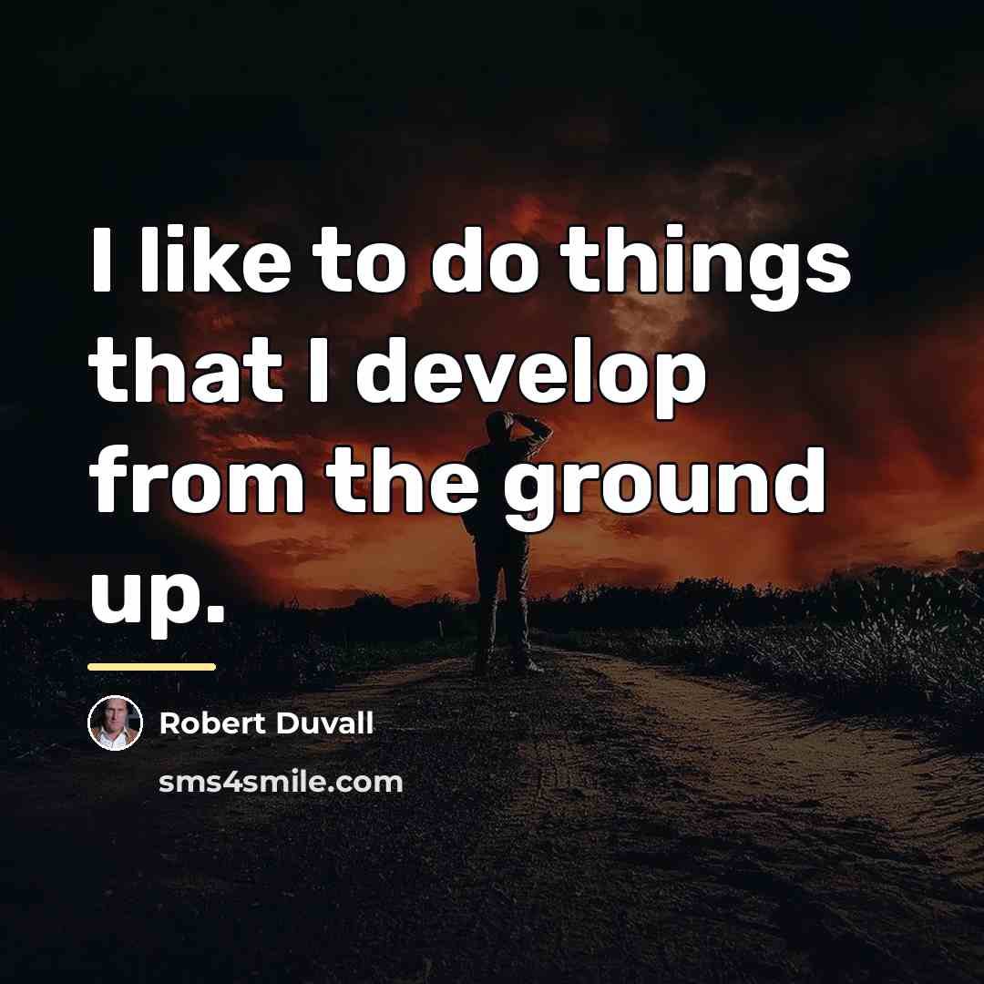 “I like to do things that I develop from the…” quote by Robert Duvall