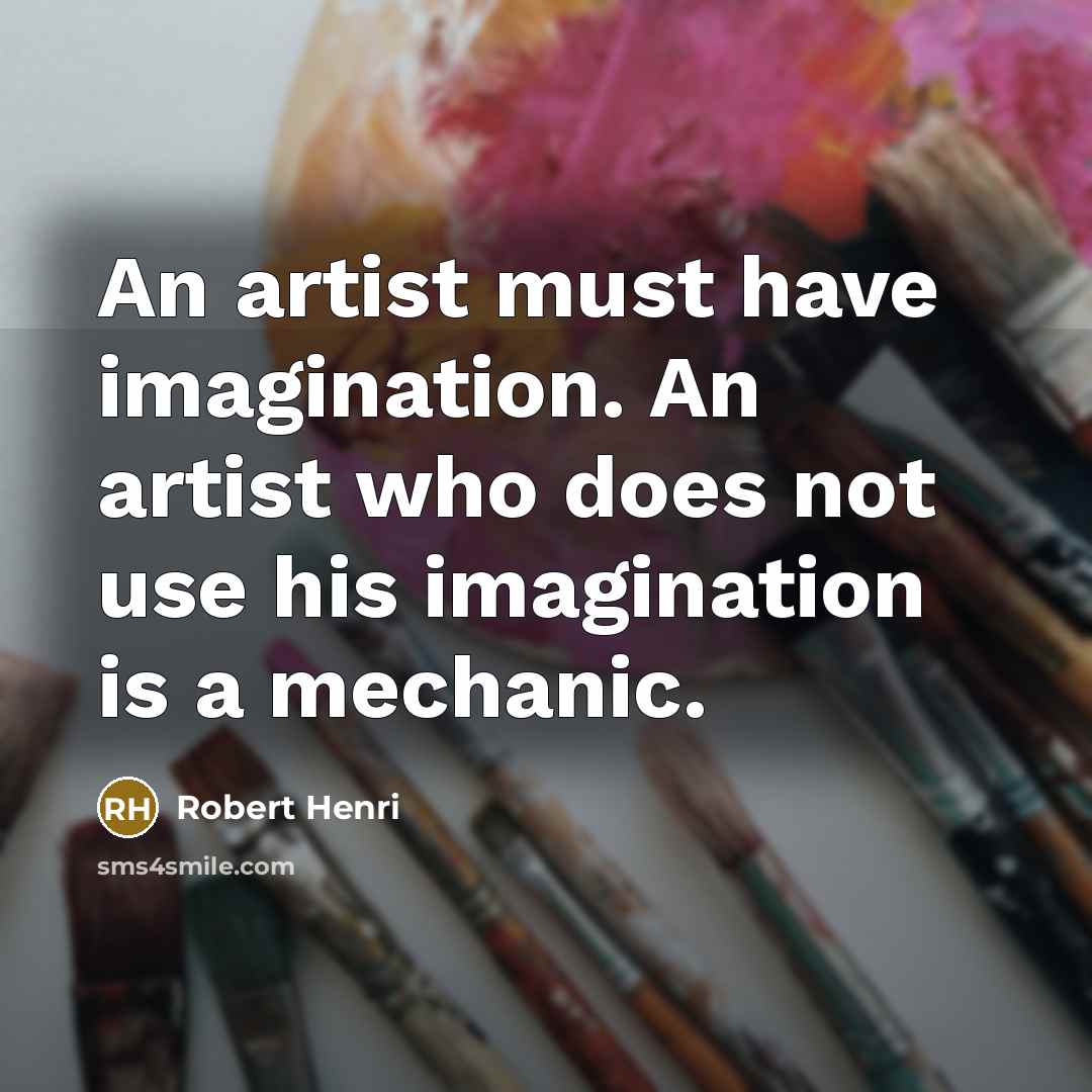 “An artist must have imagination. An artist who does not…” quote by Robert Henri