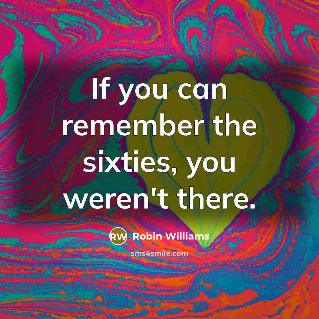 “If you can remember the sixties, you weren't there.…” quote by Robin Williams