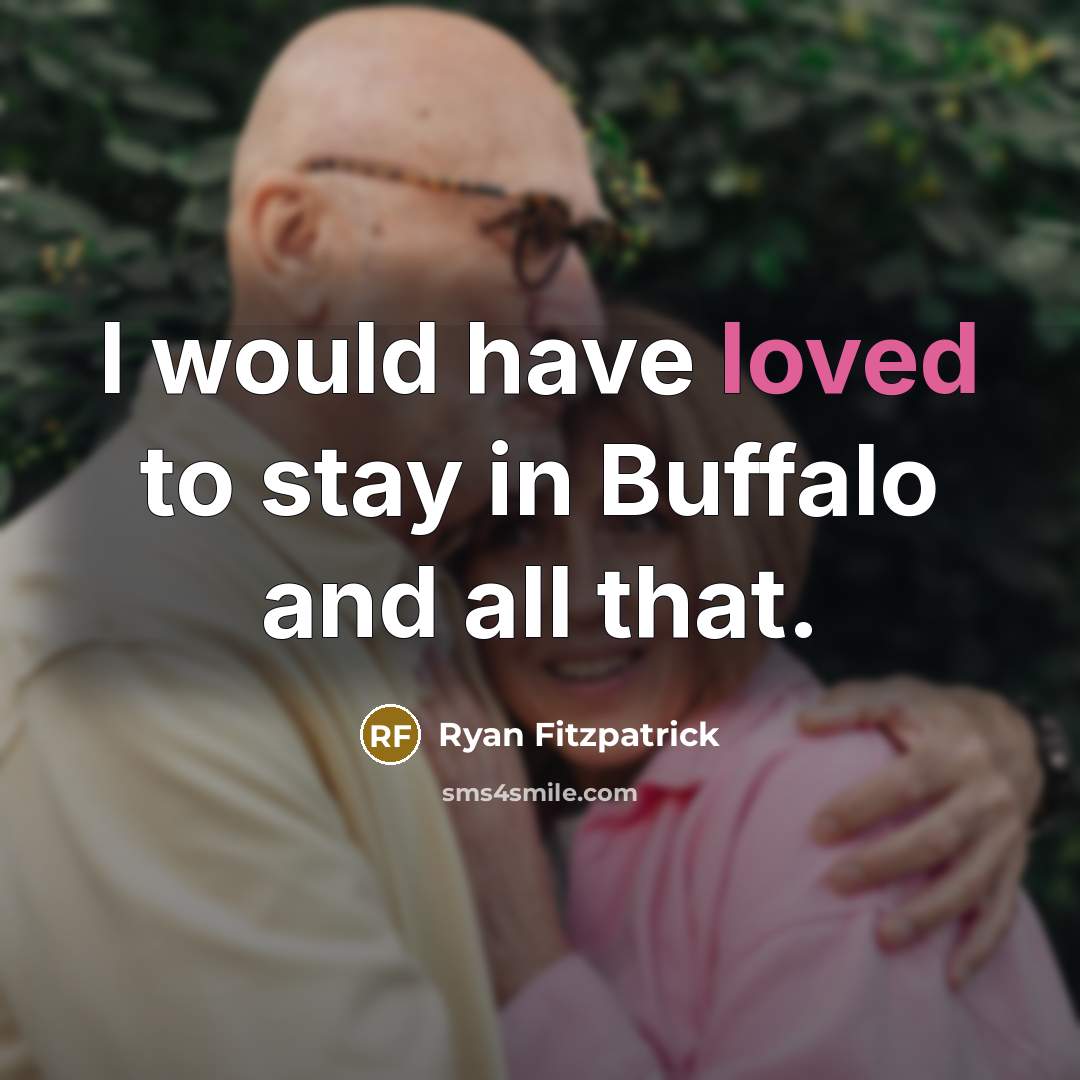 “I would have loved to stay in Buffalo and all…” quote by Ryan Fitzpatrick